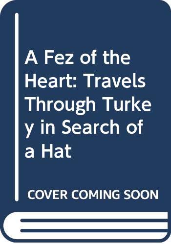 9780330329798: A Fez of the Heart: Travels Through Turkey in Search of a Hat [Idioma Ingls]