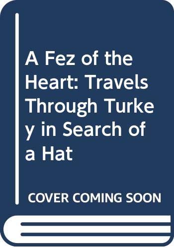 9780330329798: A Fez of the Heart: Travels Through Turkey in Search of a Hat