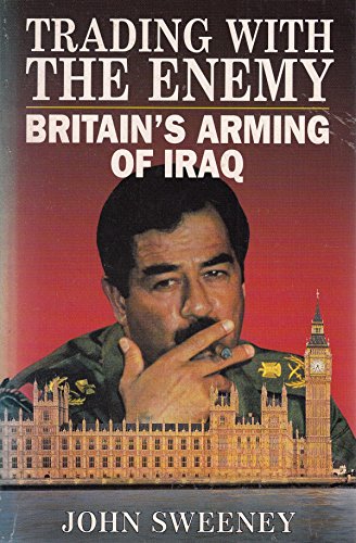 9780330331289: Trading with the Enemy: Britain's Arming of Iraq