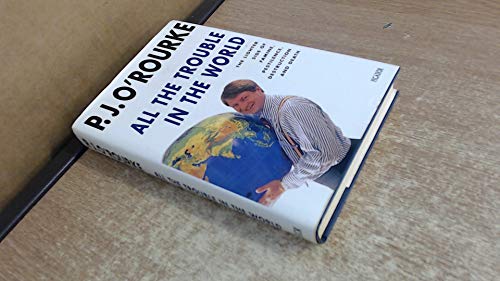 All the Trouble in the World: The Lighter Side of Famine, Pestilence, Destruction and Death - O'Rourke, P. J.