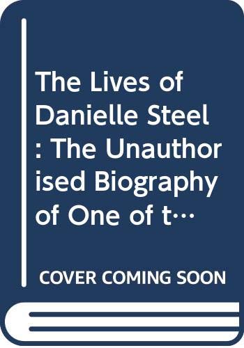 9780330342537: The Lives of Danielle Steel: The Unauthorised Biography of One of the Worlds Bestselling Authors