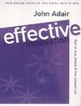 Effective Innovation: How to Stay Ahead of the Competition (EffectiveÂ¹ Series) (9780330344753) by Adair, John