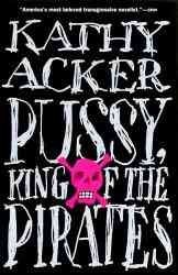 9780330358415: Pussy, King of the Pirates (Acker, Kathy) Acker, Kathy ( Author ) Dec-05-1996 Paperback