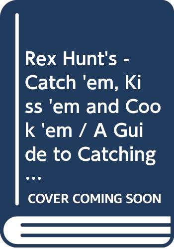 Stock image for Rex Hunt's - Catch 'em, Kiss 'em and Cook 'em / A Guide to Catching and Cooking Our Most Popular Fish for sale by Ergodebooks