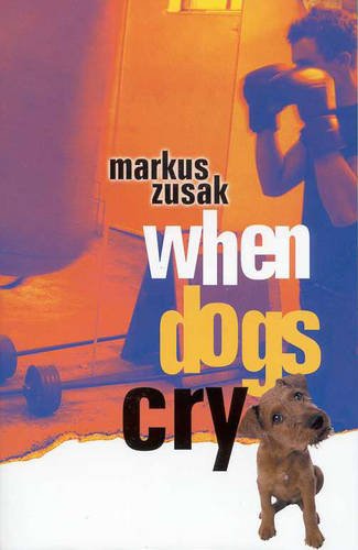 When Dogs Cry: Cba Honour Book 2002 Older Readers (9780330363099) by Markus Zusak