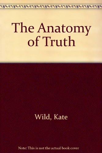 Beispielbild fr The Anatomy of Truth by Wild, Kate zum Verkauf von medimops