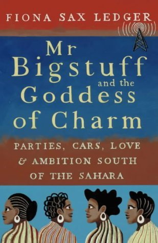 Imagen de archivo de Mr Bigstuff and the Goddess of Charm: Parties, Cars, Love & Ambition South of the Sahara a la venta por WorldofBooks
