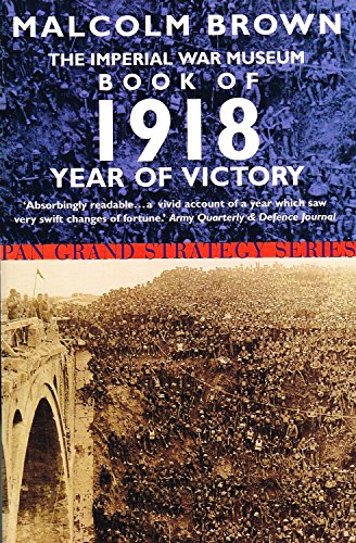 Stock image for The Imperial War Musuem Book of 1918: Year of Victory (Pan Grand Strategy S.) for sale by Wonder Book