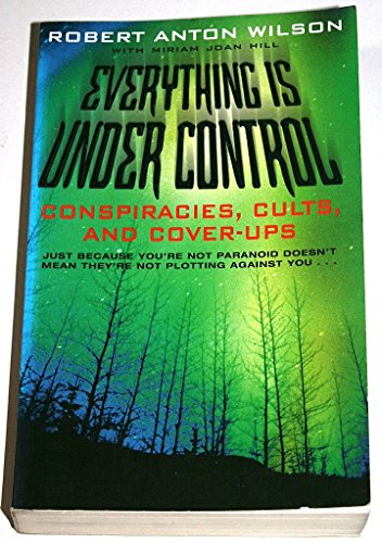 Everything is Under Control: Conspiracies, Cults and Cover-ups - Wilson, Robert Anton