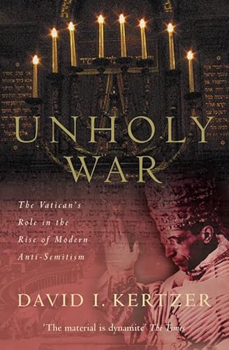 Unholy War; The Vatican's Role in the Rise of Modern Anti-Semitism