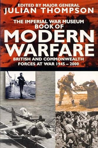 Imagen de archivo de THE IMPERIAL WAR MUSEUM BOOK OF MODERN WARFARE: BRITISH AND COMMONWEALTH FORCES AT WAR, 1945 - 2000. a la venta por Cambridge Rare Books