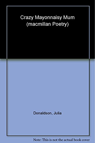 Imagen de archivo de Crazy Mayonnaisy Mum: Poems by Julia Donaldson a la venta por AwesomeBooks
