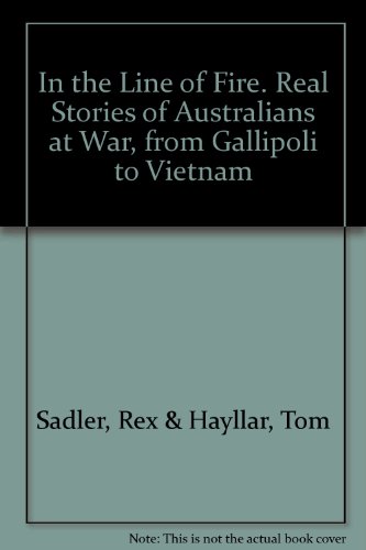 Stock image for In the Line of Fire. Real Stories of Australians at War, from Gallipoli to Vietnam --2006 publication. for sale by Caryota Book Exchange