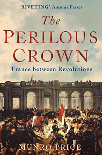 9780330426381: The Perilous Crown: France Between Revolutions, 1814-1848