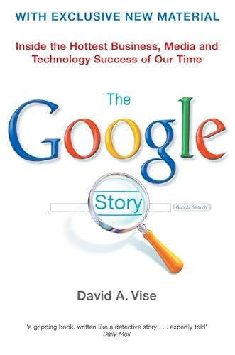 THE GOOGLE STORY - INSIDE THE HOTTEST BUSINESS, MEDIA AND TECHNOLOGY SUCCESS OF OUR TIME