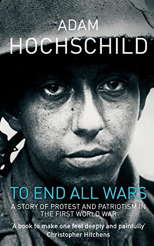 Stock image for To End All Wars: A Story of Protest and Patriotism in the First World War for sale by HPB-Emerald