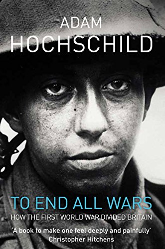 9780330447447: To End All Wars: A Story of Protest and Patriotism in the First World War