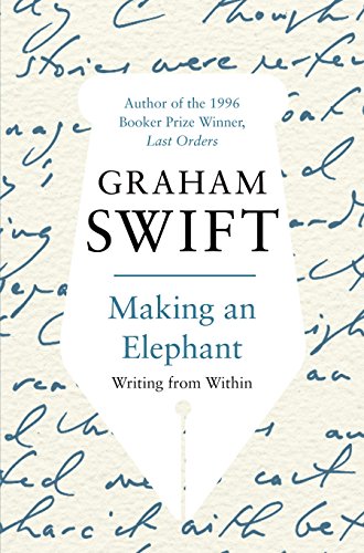 9780330451024: Making an Elephant: Writing from within [Paperback] [Jan 01, 2010] GRAHAM SWIFT