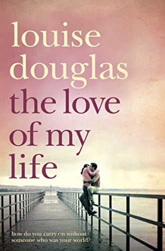 9780330453585: The Love of My Life. Louise Douglas: A Heartbreaking Story of Love, Loss and Family