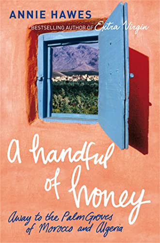 Stock image for A Handful of Honey : Away to the Palm Groves of Morocco and Algeria for sale by Better World Books