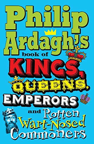 Stock image for Philip Ardagh's Book of Kings, Queens, Emperors and Rotten Wart-Nosed Commoners for sale by AwesomeBooks