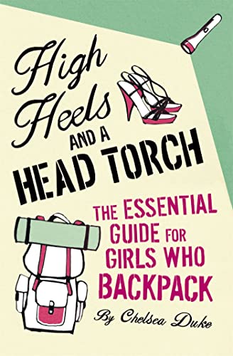 Beispielbild fr High Heels and a Head Torch: The Essential Guide for Girls Who Backpack zum Verkauf von ThriftBooks-Dallas
