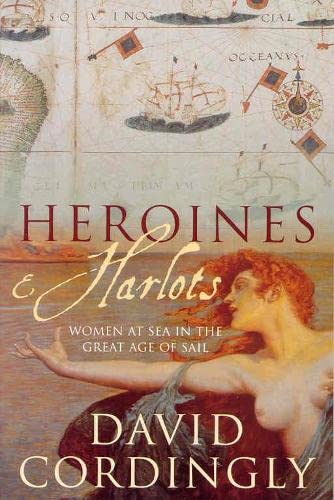 Stock image for Heroines and Harlots: Women at Sea in the Great Age of Sa: Women at Sea in the Great Age of Sail for sale by AwesomeBooks
