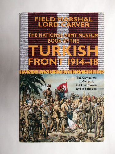 Beispielbild fr The National Army Museum Book of the Turkish Front 1914-18: The Campaigns at Gallipoli, in Mesopotamia and in Palestine (Pan Grand Strategy Series) zum Verkauf von AwesomeBooks