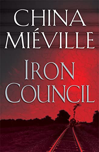 Iron Council: 3rd in the 'New Crobuzon' series of books - Mieville, China
