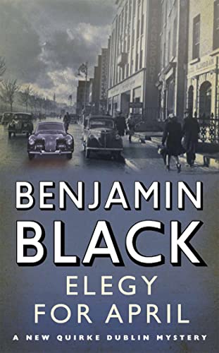 Elegy for April; A New Quirke Dublin Mystery - Black, Benjamin (John Banville)