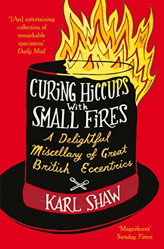 Beispielbild fr Curing Hiccups with Small Fires: A Miscellany of Great British Eccentrics zum Verkauf von WorldofBooks