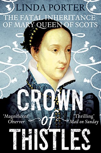 Crown of Thistles: The Fatal Inheritance of Mary Queen of Scots - Porter, Linda