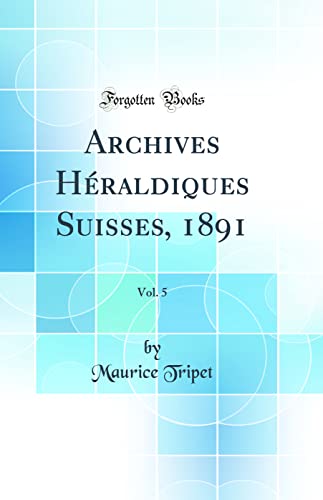 Imagen de archivo de Archives Hraldiques Suisses, 1891, Vol 5 Classic Reprint a la venta por PBShop.store US