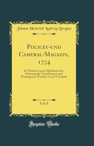 Beispielbild fr Policey-und Cameral-Magazin, 1774, Vol. 8 : In Welchem nach Alphabetischer Ordnung die Vornehmsten und Wichtigsten; Welcher S und T Enthlt (Classic Reprint) zum Verkauf von Buchpark