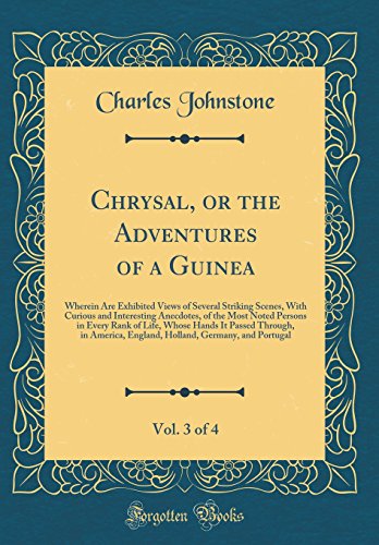 Imagen de archivo de Chrysal, or the Adventures of a Guinea, Vol 3 of 4 Wherein Are Exhibited Views of Several Striking Scenes, With Curious and Interesting Anecdotes, It Passed Through, in America, England, Holla a la venta por PBShop.store US