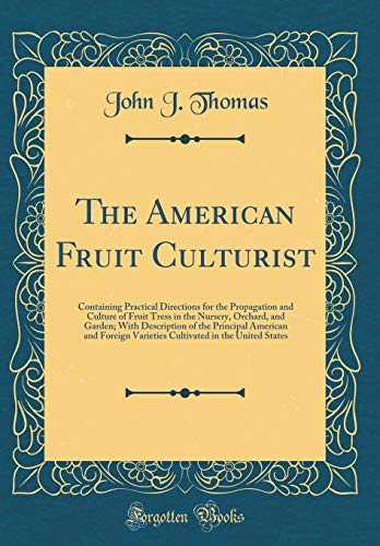 9780331046663: The American Fruit Culturist: Containing Practical Directions for the Propagation and Culture of Fruit Tress in the Nursery, Orchard, and Garden; With ... Varieties Cultivated in the United States