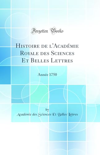 Stock image for Histoire de l'Acadmie Royale des Sciences Et Belles Lettres: Anne 1750 (Classic Reprint) for sale by Revaluation Books