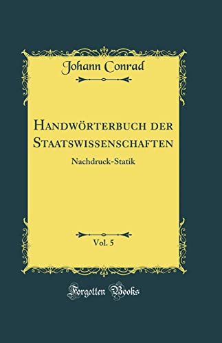 9780331059304: Handwrterbuch der Staatswissenschaften, Vol. 5: Nachdruck-Statik (Classic Reprint)
