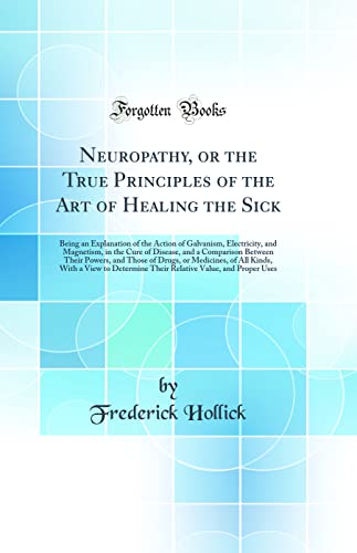 Stock image for Neuropathy, or the True Principles of the Art of Healing the Sick Being an Explanation of the Action of Galvanism, Electricity, and Magnetism, in the Those of Drugs, or Medicines, of All Kinds, for sale by PBShop.store US