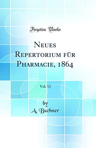 Stock image for Neues Repertorium fr Pharmacie, 1864, Vol 13 Classic Reprint for sale by PBShop.store US