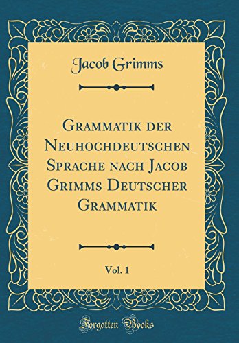 9780331081176: Grammatik der Neuhochdeutschen Sprache nach Jacob Grimms Deutscher Grammatik, Vol. 1 (Classic Reprint)