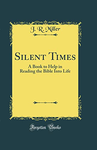 Silent Times: A Book to Help in Reading the Bible Into Life (Classic Reprint) - Miller J., R.