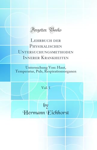 Beispielbild fr Lehrbuch der Physikalischen Untersuchungsmethoden Innerer Krankheiten, Vol. 1: Untersuchung Von: Haut, Temperatur, Puls, Respirationsorganen (Classic Reprint) zum Verkauf von Buchpark