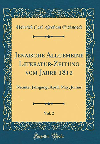 Beispielbild fr Jenaische Allgemeine Literatur-Zeitung vom Jahre 1812, Vol. 2: Neunter Jahrgang; April, May, Junius (Classic Reprint) zum Verkauf von Buchpark
