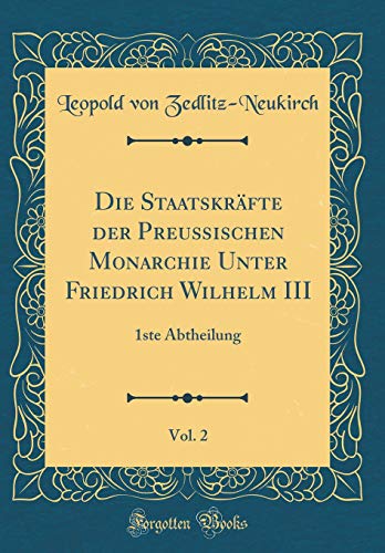 Beispielbild fr Die Staatskrfte der Preuischen Monarchie Unter Friedrich Wilhelm III, Vol. 2 : 1ste Abtheilung (Classic Reprint) zum Verkauf von Buchpark