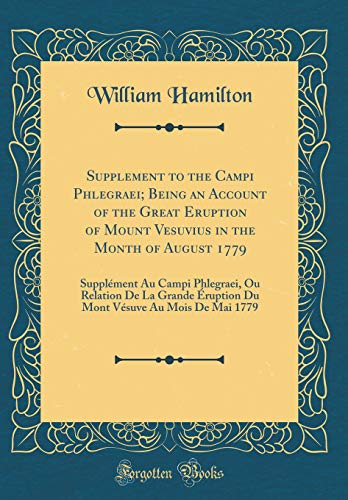 9780331130638: Supplement to the Campi Phlegraei; Being an Account of the Great Eruption of Mount Vesuvius in the Month of August 1779: Supplément Au Campi ... Vésuve Au Mois De Mai 1779 (Classic Reprint)