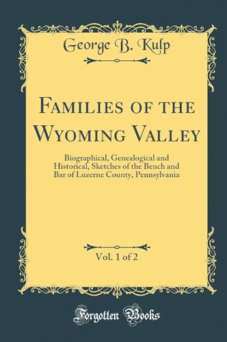 Imagen de archivo de Families of the Wyoming Valley, Vol 1 of 2 Biographical, Genealogical and Historical, Sketches of the Bench and Bar of Luzerne County, Pennsylvania Classic Reprint a la venta por PBShop.store US