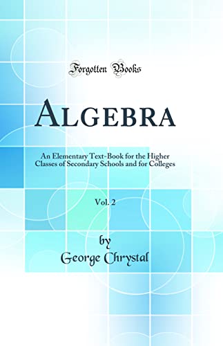 Stock image for Algebra, Vol. 2: An Elementary Text-Book for the Higher Classes of Secondary Schools and for Colleges (Classic Reprint) for sale by PBShop.store UK