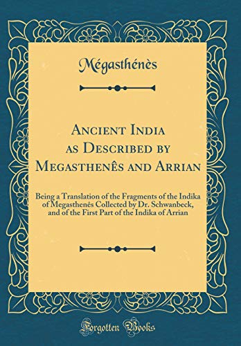 9780331139419: Ancient India as Described by Megasthens and Arrian: Being a Translation of the Fragments of the Indika of Megasthens Collected by Dr. Schwanbeck, and of the First Part of the Indika of Arrian (Cl