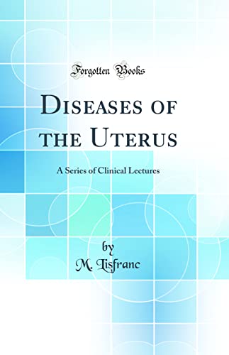 9780331140842: Diseases of the Uterus: A Series of Clinical Lectures (Classic Reprint)